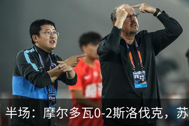 半场：摩尔多瓦0-2斯洛伐克，苏斯洛夫、斯特雷莱茨破门