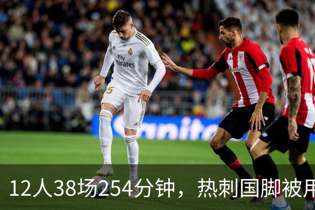 12人38场254分钟，热刺国脚被用最狠却只伤1人