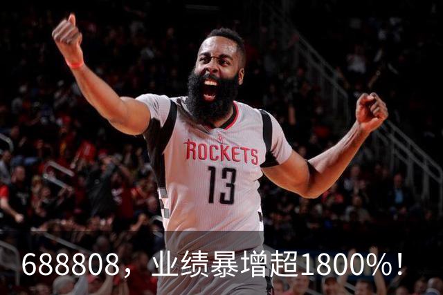 688808，业绩暴增超1800%！